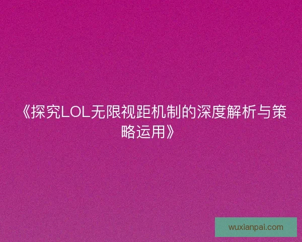 《探究LOL无限视距机制的深度解析与策略运用》