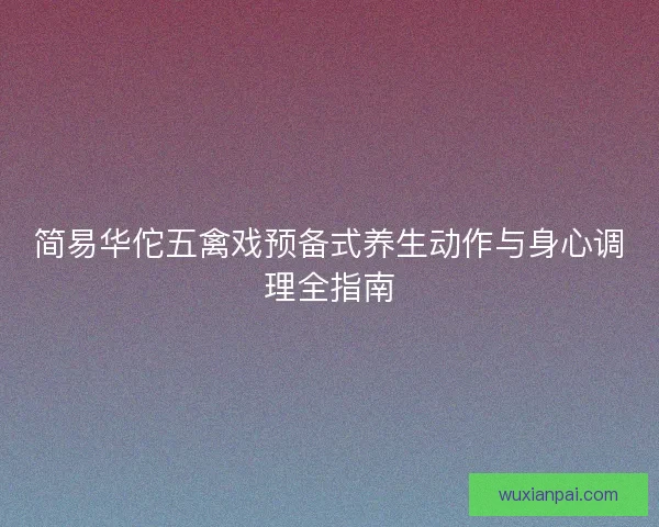 简易华佗五禽戏预备式养生动作与身心调理全指南 简易华佗五禽戏预备式养生动作与身心调理全指南